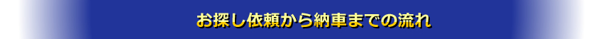 お探し依頼から納車までの流れ