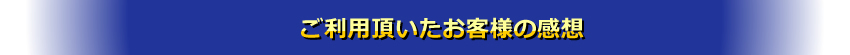 ご利用いただいたお客様の感想